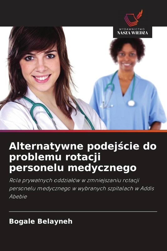 Alternatywne podejście do problemu rotacji personelu medycznego: Rola prywatnych oddzia¿ów w zmniejszaniu rotacji personelu medycznego w wybranych szpitalach w Addis Abebie