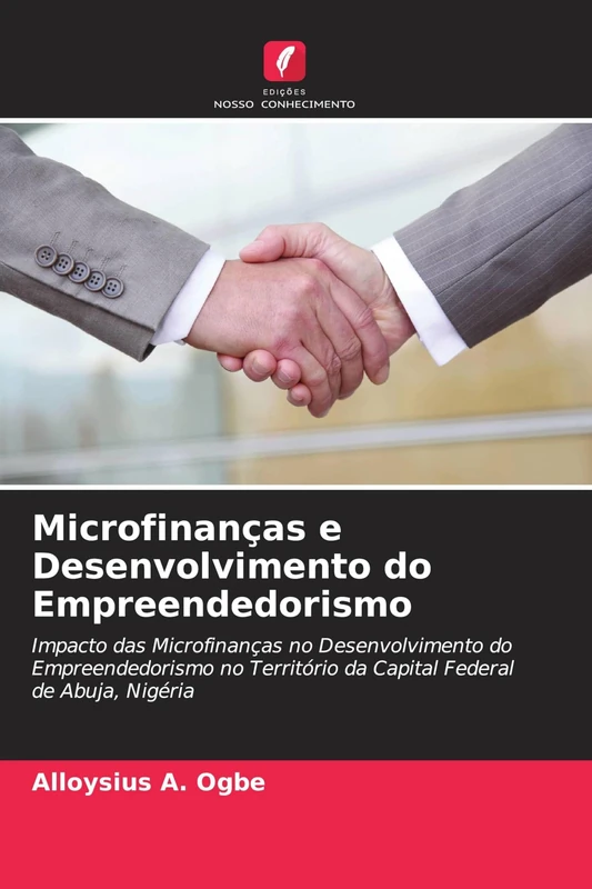 Microfinanças e Desenvolvimento do Empreendedorismo: Impacto das Microfinanças no Desenvolvimento do Empreendedorismo no Território da Capital Federal de Abuja, Nigéria