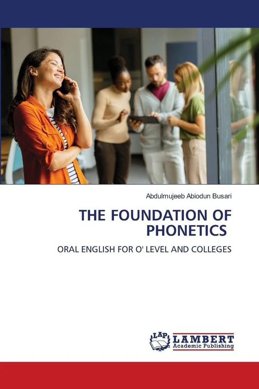 The Foundation of Phonetics: ORAL ENGLISH FOR O' LEVEL AND COLLEGES