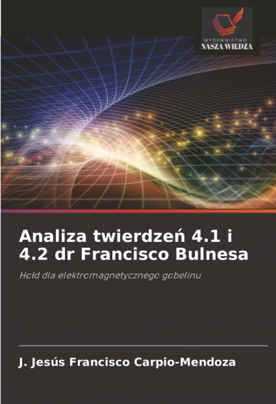 Analiza twierdzeń 4.1 i 4.2 dr Francisco Bulnesa: Hołd dla elektromagnetycznego gobelinu