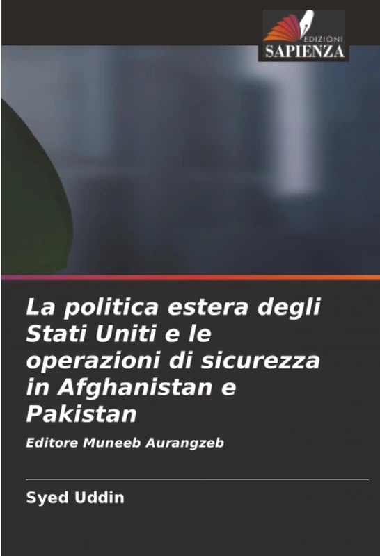 La politica estera degli Stati Uniti e le operazioni di sicurezza in Afghanistan e Pakistan: Editore Muneeb Aurangzeb