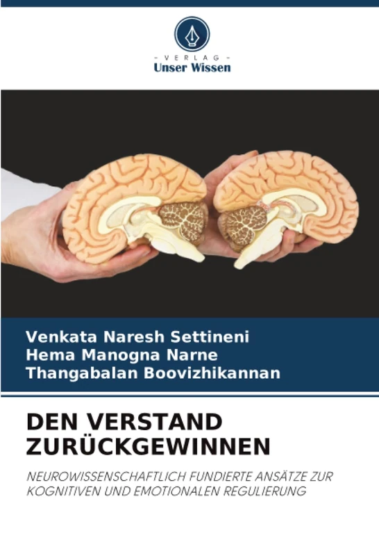 DEN VERSTAND ZURÜCKGEWINNEN: NEUROWISSENSCHAFTLICH FUNDIERTE ANSÄTZE ZUR KOGNITIVEN UND EMOTIONALEN REGULIERUNG