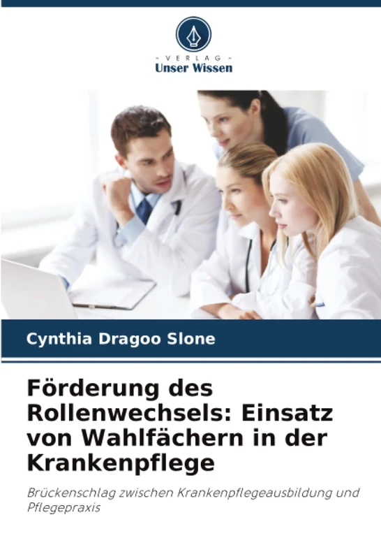 Förderung des Rollenwechsels: Einsatz von Wahlfächern in der Krankenpflege: Brückenschlag zwischen Krankenpflegeausbildung und Pflegepraxis