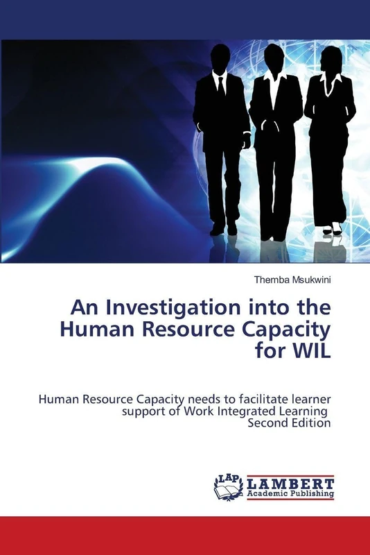 An Investigation into the Human Resource Capacity for WIL: Human Resource Capacity needs to facilitate learner support of Work Integrated Learning Second Edition - Image 1