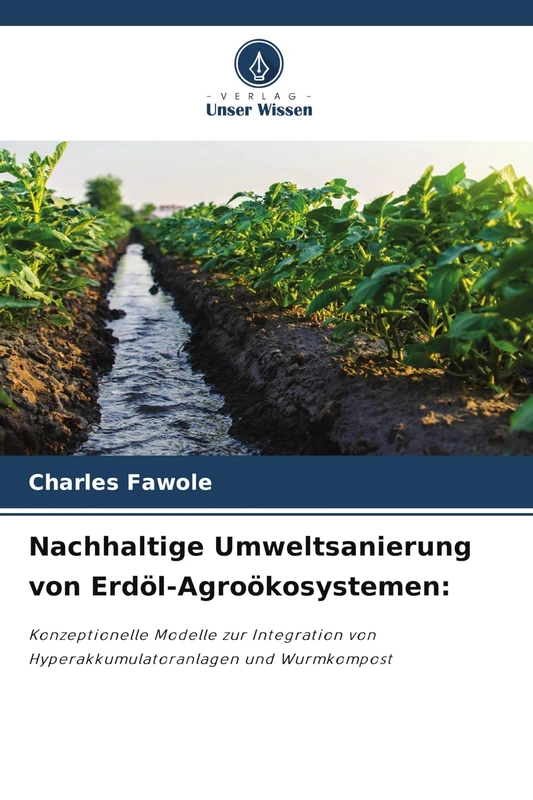 Nachhaltige Umweltsanierung von Erdöl-Agroökosystemen: Konzeptionelle Modelle zur Integration von Hyperakkumulatoranlagen und Wurmkompost