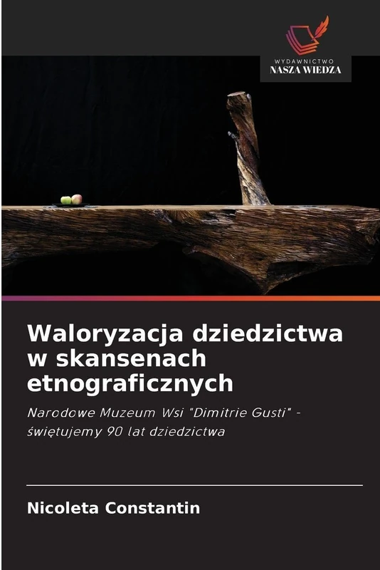 Waloryzacja dziedzictwa w skansenach etnograficznych: Narodowe Muzeum Wsi "Dimitrie Gusti" - ¿wi¿tujemy 90 lat dziedzictwa - Image 1