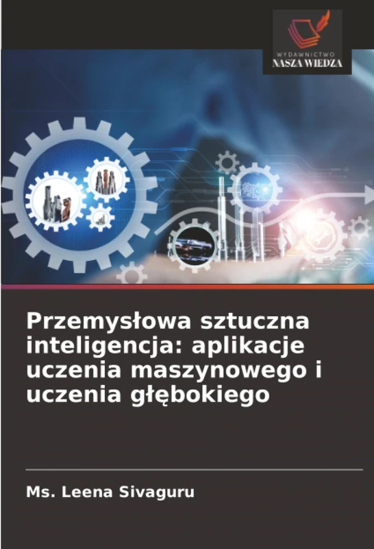 Przemysłowa sztuczna inteligencja: aplikacje uczenia maszynowego i uczenia głębokiego