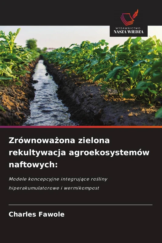 Zrównoważona zielona rekultywacja agroekosystemów naftowych: Modele koncepcyjne integruj¿ce ro¿liny hiperakumulatorowe i wermikompost