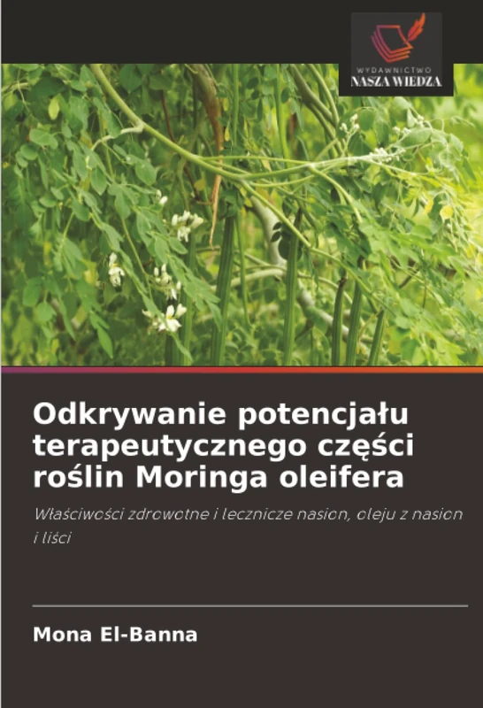 Odkrywanie potencjału terapeutycznego części roślin Moringa oleifera: Właściwości zdrowotne i lecznicze nasion, oleju z nasion i liści