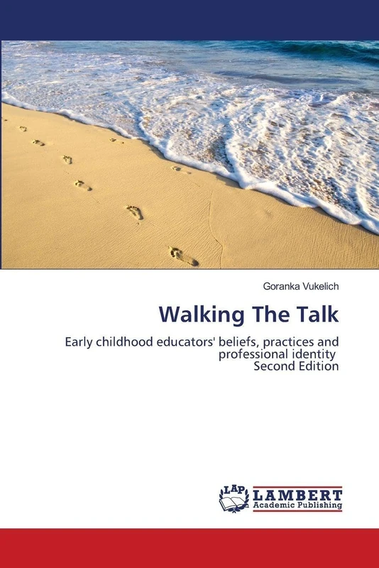 Walking The Talk: Early childhood educators' beliefs, practices and professional identity Second Edition