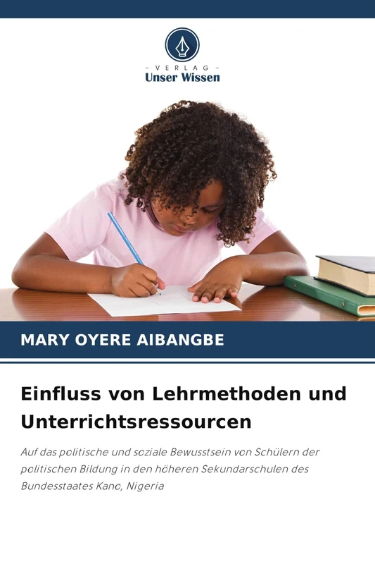 Einfluss von Lehrmethoden und Unterrichtsressourcen: Auf das politische und soziale Bewusstsein von Schülern der politischen Bildung in den höheren Sekundarschulen des Bundesstaates Kano, Nigeria - Image 1