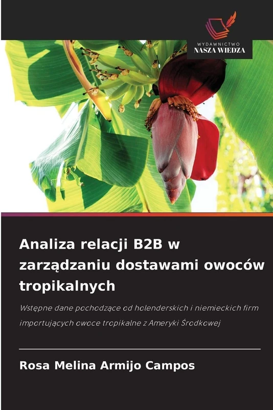 Analiza relacji B2B w zarządzaniu dostawami owoców tropikalnych: Wst¿pne dane pochodz¿ce od holenderskich i niemieckich firm importuj¿cych owoce tropikalne z Ameryki ¿rodkowej