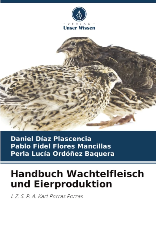 Handbuch Wachtelfleisch und Eierproduktion: I. Z. S. P. A. Karl Porras Porras
