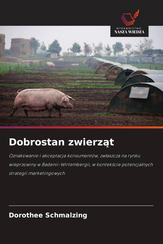 Dobrostan zwierząt: Oznakowanie i akceptacja konsumentów, zw¿aszcza na rynku wieprzowiny w Badenii-Wirtembergii, w kontek¿cie potencjalnych strategii marketingowych