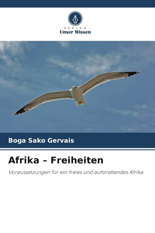 Afrika - Freiheiten: Voraussetzungen für ein freies und aufstrebendes Afrika