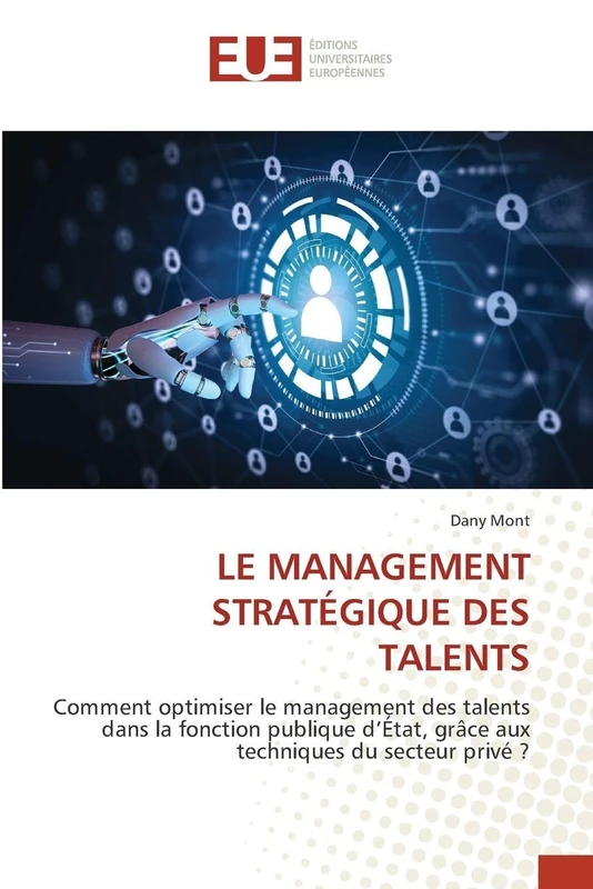 Le Management Stratégique Des Talents: Comment optimiser le management des talents dans la fonction publique d'État, grâce aux techniques du secteur privé ?