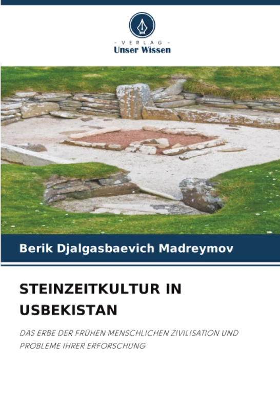 STEINZEITKULTUR IN USBEKISTAN: DAS ERBE DER FRÜHEN MENSCHLICHEN ZIVILISATION UND PROBLEME IHRER ERFORSCHUNG
