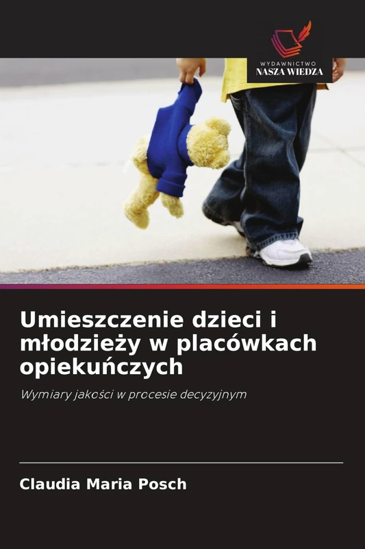 Umieszczenie dzieci i mlodzieży w placówkach opiekuńczych: Wymiary jako¿ci w procesie decyzyjnym