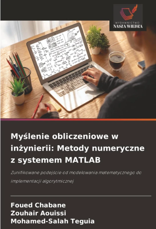Myślenie obliczeniowe w inżynierii: Metody numeryczne z systemem MATLAB: Zunifikowane podejście od modelowania matematycznego do implementacji algorytmicznej