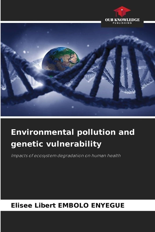 Environmental pollution and genetic vulnerability: Impacts of ecosystem degradation on human health