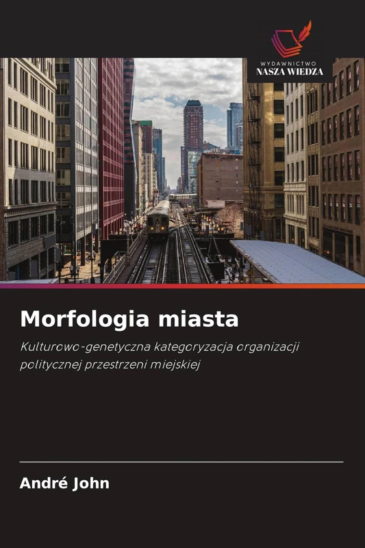 Morfologia miasta: Kulturowo-genetyczna kategoryzacja organizacji politycznej przestrzeni miejskiej