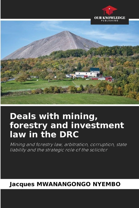 Deals with mining, forestry and investment law in the DRC: Mining and forestry law, arbitration, corruption, state liability and the strategic role of the solicitor