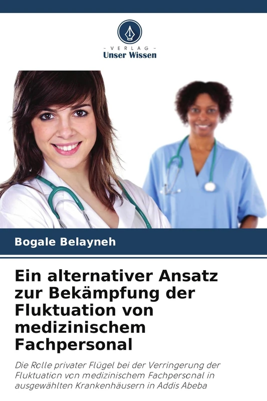 Ein alternativer Ansatz zur Bekämpfung der Fluktuation von medizinischem Fachpersonal: Die Rolle privater Flügel bei der Verringerung der Fluktuation ... in ausgewählten Krankenhäusern in Addis Abeba - Image 1