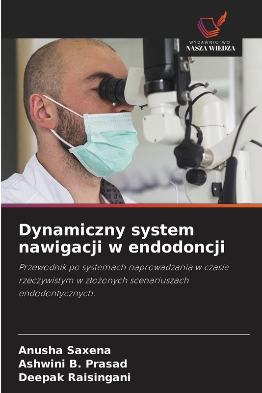 Dynamiczny system nawigacji w endodoncji: Przewodnik po systemach naprowadzania w czasie rzeczywistym w z¿o¿onych scenariuszach endodontycznych.