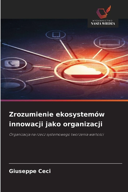 Zrozumienie ekosystemów innowacji jako organizacji: Organizacja na rzecz systemowego tworzenia warto¿ci