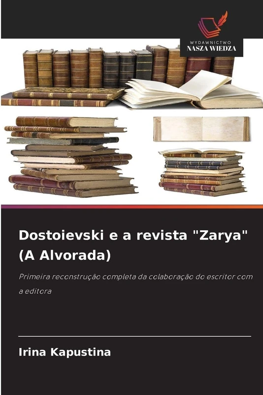 Dostoievski e a revista "Zarya" (A Alvorada): Primeira reconstrução completa da colaboração do escritor com a editora