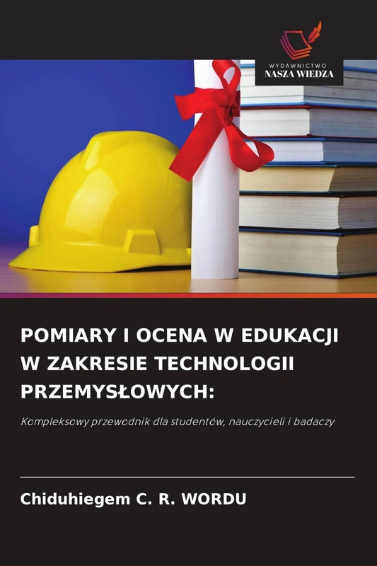 Pomiary I Ocena W Edukacji W Zakresie Technologii Przemyslowych: Kompleksowy przewodnik dla studentów, nauczycieli i badaczy