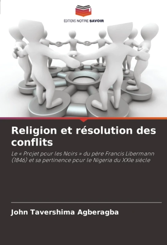 Religion et résolution des conflits: Le « Projet pour les Noirs » du père Francis Libermann (1846) et sa pertinence pour le Nigeria du XXIe siècle