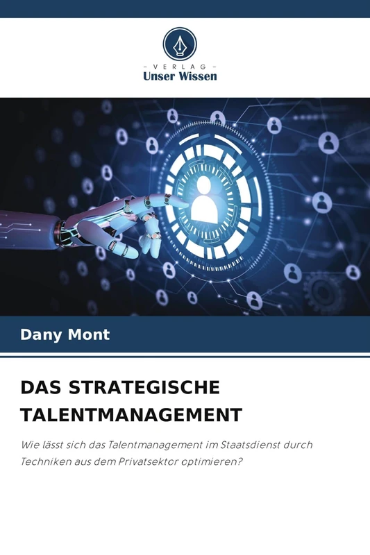 Das Strategische Talentmanagement: Wie lässt sich das Talentmanagement im Staatsdienst durch Techniken aus dem Privatsektor optimieren?