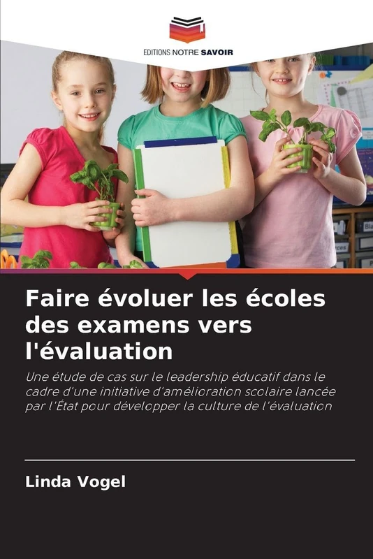 Faire évoluer les écoles des examens vers l'évaluation: Une étude de cas sur le leadership éducatif dans le cadre d'une initiative d'amélioration ... pour développer la culture de l'évaluation