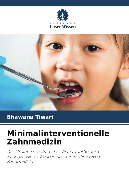 Minimalinterventionelle Zahnmedizin: Das Gewebe erhalten, das Lächeln verbessern: Evidenzbasierte Wege in der minimalinvasiven Zahnmedizin