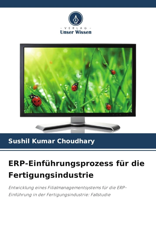 ERP-Einführungsprozess für die Fertigungsindustrie: Entwicklung eines Filialmanagementsystems für die ERP-Einführung in der Fertigungsindustrie: Fallstudie
