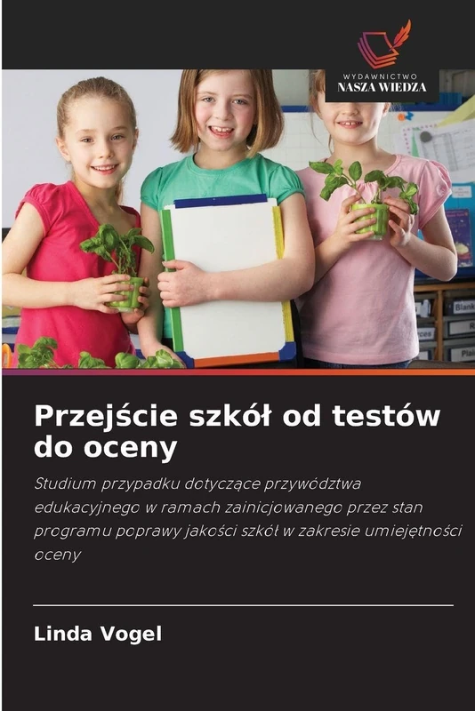 Przejście szkól od testów do oceny: Studium przypadku dotycz¿ce przywództwa edukacyjnego w ramach zainicjowanego przez stan programu poprawy jako¿ci szkó¿ w zakresie umiej¿tno¿ci oceny