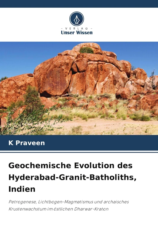 Geochemische Evolution des Hyderabad-Granit-Batholiths, Indien: Petrogenese, Lichtbogen-Magmatismus und archaisches Krustenwachstum im östlichen Dharwar-Kraton