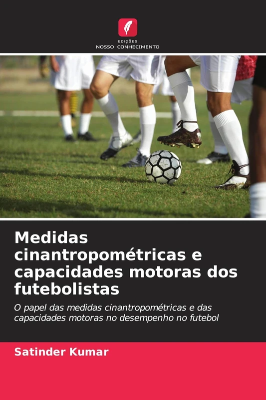 Medidas cinantropométricas e capacidades motoras dos futebolistas: O papel das medidas cinantropométricas e das capacidades motoras no desempenho no futebol - Image 1