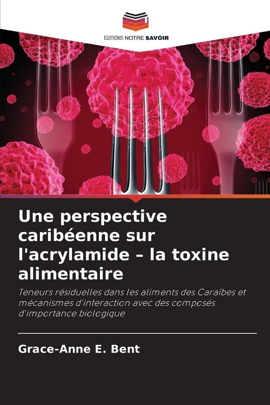 Une perspective caribéenne sur l'acrylamide - la toxine alimentaire: Teneurs résiduelles dans les aliments des Caraïbes et mécanismes d'interaction avec des composés d'importance biologique