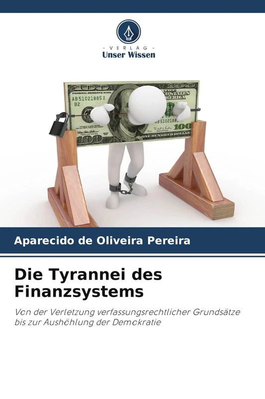 Die Tyrannei des Finanzsystems: Von der Verletzung verfassungsrechtlicher Grundsätze bis zur Aushöhlung der Demokratie