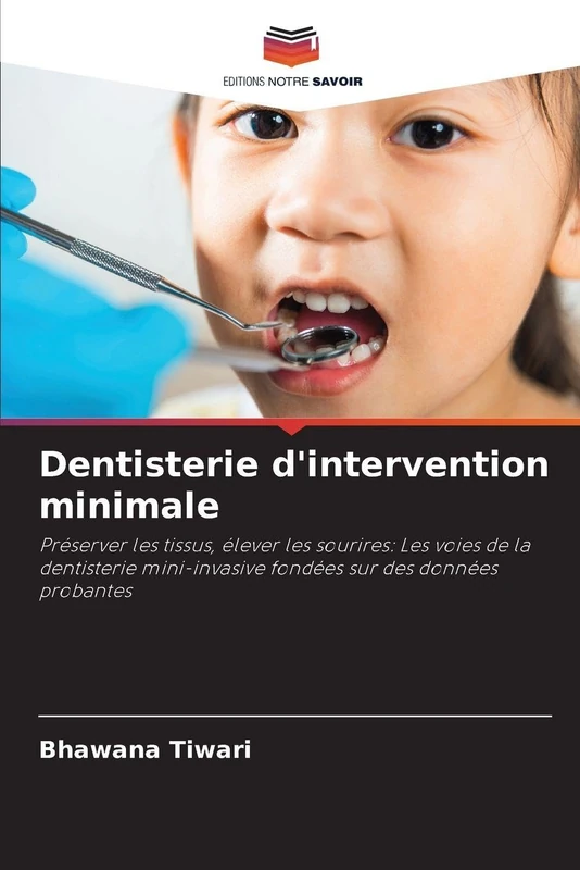 Dentisterie d'intervention minimale: Préserver les tissus, élever les sourires: Les voies de la dentisterie mini-invasive fondées sur des données probantes