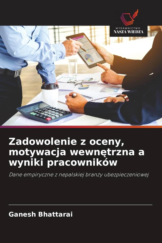 Zadowolenie z oceny, motywacja wewnętrzna a wyniki pracowników: Dane empiryczne z nepalskiej bran¿y ubezpieczeniowej