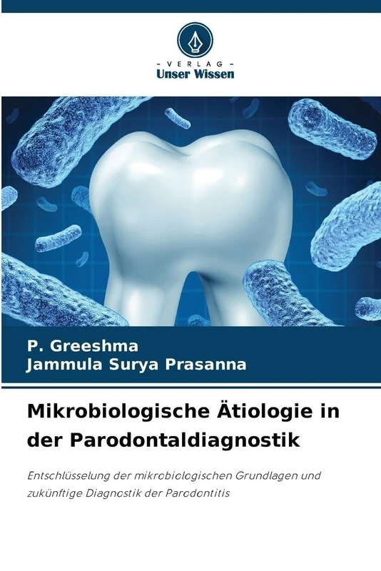 Mikrobiologische Ätiologie in der Parodontaldiagnostik: Entschlüsselung der mikrobiologischen Grundlagen und zukünftige Diagnostik der Parodontitis
