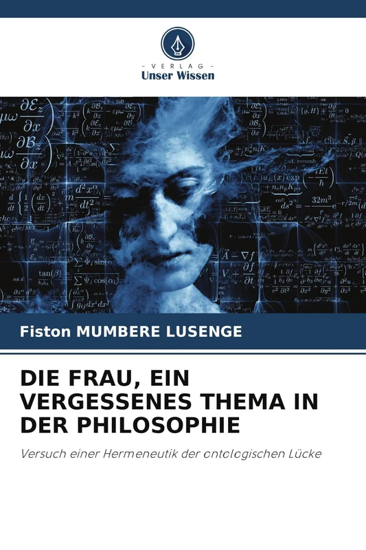Die Frau, Ein Vergessenes Thema in Der Philosophie: Versuch einer Hermeneutik der ontologischen Lücke