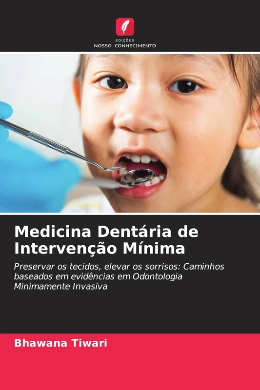 Medicina Dentária de Intervenção Mínima: Preservar os tecidos, elevar os sorrisos: Caminhos baseados em evidências em Odontologia Minimamente Invasiva