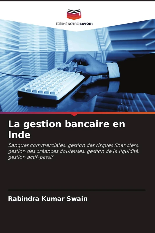 La gestion bancaire en Inde: Banques commerciales, gestion des risques financiers, gestion des créances douteuses, gestion de la liquidité, gestion actif-passif