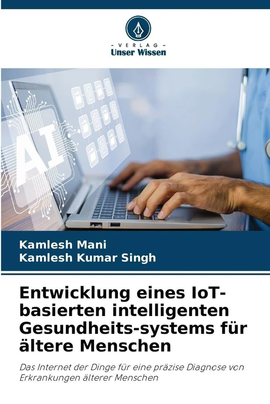 Entwicklung eines IoT-basierten intelligenten Gesundheits-systems für ältere Menschen: Das Internet der Dinge für eine präzise Diagnose von Erkrankungen älterer Menschen