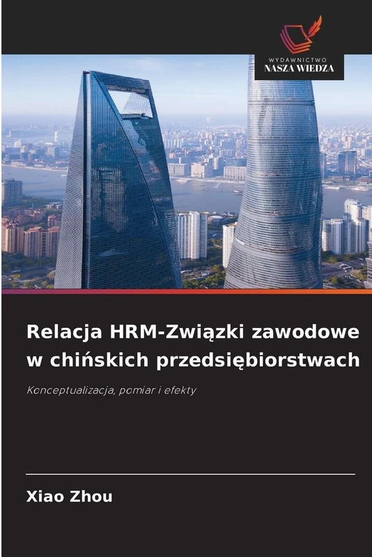 Relacja HRM-Związki zawodowe w chińskich przedsiębiorstwach: Konceptualizacja, pomiar i efekty