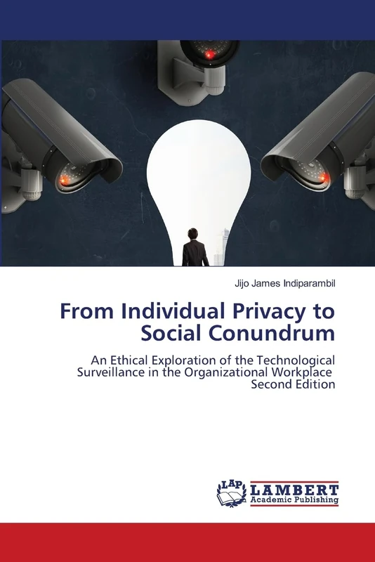 From Individual Privacy to Social Conundrum: An Ethical Exploration of the Technological Surveillance in the Organizational Workplace Second Edition
